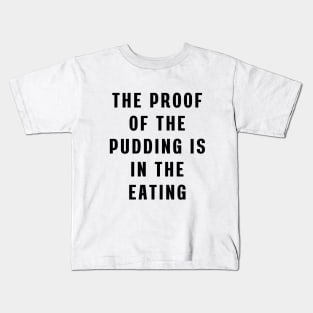 The proof of the pudding is in the eating Kids T-Shirt